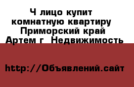 Ч/лицо купит 4 комнатную квартиру - Приморский край, Артем г. Недвижимость »    